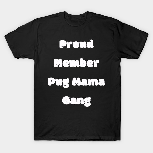 Proud member pug mama gang T-Shirt by Z And Z